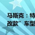 马斯克：特斯拉今年不会推出Model Y的“改款”车型