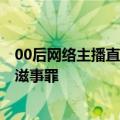 00后网络主播直播约架 双方10人碰面之前全部被控制 寻衅滋事罪