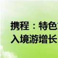 携程：特色文化民俗“圈粉”外国游客 端午入境游增长115%