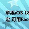 苹果iOS 18史诗级新功能曝光！支持应用锁定 可用Face ID解锁