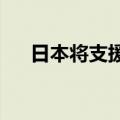 日本将支援企业在发展中国家设备投资