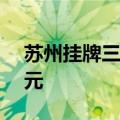 苏州挂牌三宗住宅用地，起始总价约20.9亿元