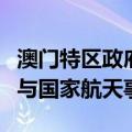 澳门特区政府：衷心感谢中央政府支持澳门参与国家航天事业