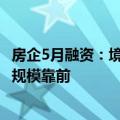 房企5月融资：境内发债198亿元，华润置地、保利发展发行规模靠前