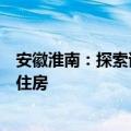 安徽淮南：探索试点国有企业收购空置商品住房用于保障性住房