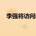 李强将访问新西兰、澳大利亚、马来西亚