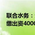 联合水务：全资子公司参与设立投资基金 认缴出资4000万