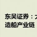 东吴证券：大周期已至，关注量利齐升的中国造船产业链