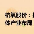 杭氧股份：拟4725万元设立气体公司 加速气体产业布局