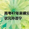 高考47年来裸分最高的考生是谁：他是河北省2018年理科状元孙浩宁