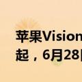 苹果Vision Pro国行版正式上架：29999元起，6月28日开售