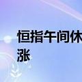 恒指午间休盘跌1.45%，制药、媒体板块领涨