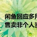 闲鱼回应多用户未经本人允许挂售同事：不可售卖非个人资产