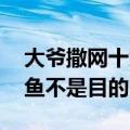 大爷撒网十余年未中一鱼：负责撒网表演 捕鱼不是目的