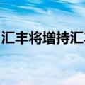 汇丰将增持汇丰晋信基金股份？公司最新回应