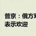 普京：俄方对土耳其参与金砖国家活动的意愿表示欢迎