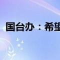 国台办：希望实体厦金大桥能早日变成现实