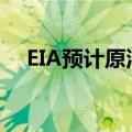 EIA预计原油价格将较六月初的水平上涨