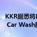 KKR据悉将斥资8.5亿美元收购Quick Quack Car Wash股权