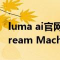 luma ai官网地址多少 sora级文生视频模型Dream Machine体验地址