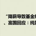 “降薪导致基金经理集体跳槽、封杀渠道”小作文疯传 招商、富国回应：纯属造谣