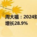 周大福：2024财政年度主要经营溢利121.63亿港元，同比增长28.9%