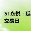 ST永悦：延期回复上交所问询函预计不超5个交易日