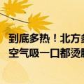 到底多热！北方多地午后地表温度超70℃ 高温持续到19日：空气吸一口都烫肺