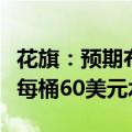 花旗：预期布伦特原油期货价格明年可能跌至每桶60美元水平