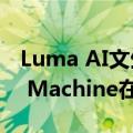 Luma AI文生视频模型官网地址多少 Dream Machine在哪体验