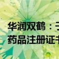 华润双鹤：子公司上海长富获低钙腹膜透析液药品注册证书