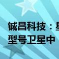 铖昌科技：星载领域产品已批量应用于多系列型号卫星中