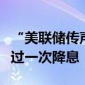 “美联储传声筒”：多数人认为，今年不会超过一次降息