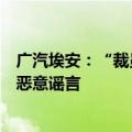 广汽埃安：“裁员”“密集与应届生解约”等为不实信息与恶意谣言