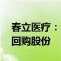 春立医疗：董事长提议2000万元-4000万元回购股份