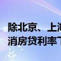 除北京、上海、深圳外，全国其余城市均已取消房贷利率下限