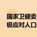 国家卫健委：推进“一老一小”相关改革 积极应对人口老龄化