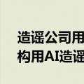 造谣公司用AI一天写谣言7000篇：MCN机构用AI造谣被曝光