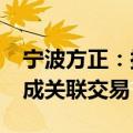 宁波方正：拟现金购买骏鹏通信51%股权 构成关联交易