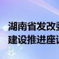 湖南省发改委召开全省重大交通基础设施项目建设推进座谈会