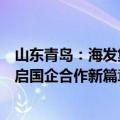 山东青岛：海发集团与国信集团签署战略合作框架协议，开启国企合作新篇章