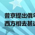 普京提出俄乌冲突停火条件，俄方立场与乌及西方相去甚远