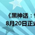 《黑神话：悟空》大火：三天预售额超亿元！8月20日正式上线