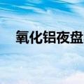 氧化铝夜盘收跌2.4%，沪锌也跌超1.1%