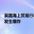 英国海上贸易行动办公室：也门穆哈港南部海域一船只附近发生爆炸