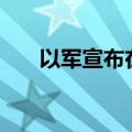 以军宣布在加沙南部实行“战术暂停”