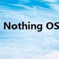 Nothing OS 3.0设计细节公布 预计9月推出