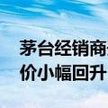 茅台经销商开会沟通“稳价” 飞天批发参考价小幅回升