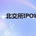 北交所IPO审核“重启”后 首家企业过会