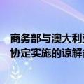 商务部与澳大利亚外交贸易部签署关于进一步促进中澳自贸协定实施的谅解备忘录